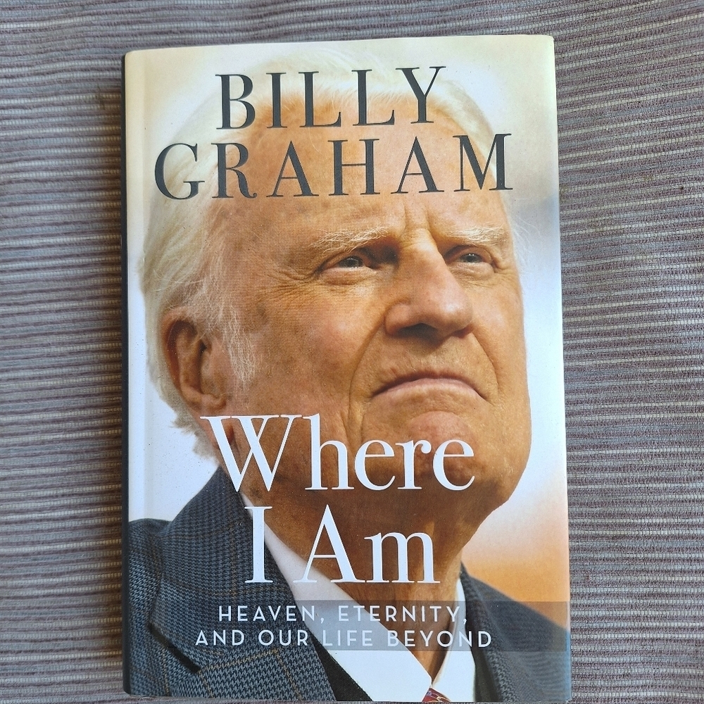 Billy Graham Where I Am Heaven Eternity and Our Life Beyond  Billy Graham's Last